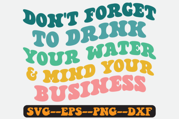 Don’t Forget to Drink Your Water SVG: Graphics for Crafts & Local Branding