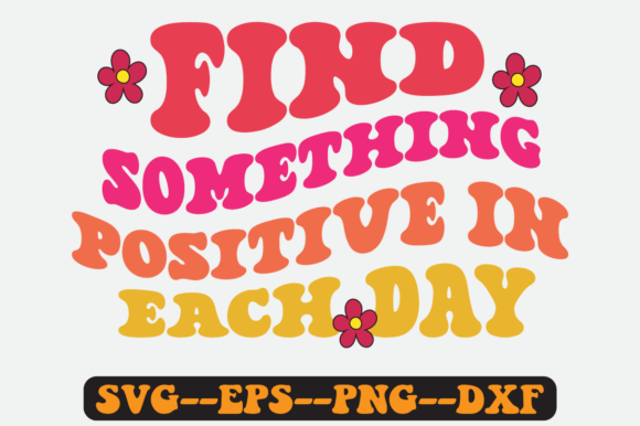 Find Something Positive in Each Day SVG: Crafts & Graphics