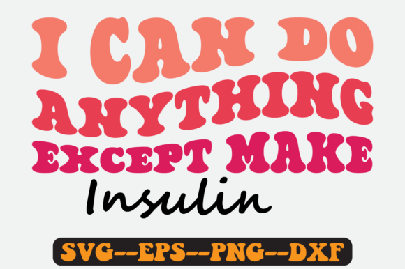 I Can Do Anything Except Make Insulin Graphics