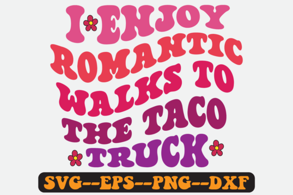 I Enjoy Romantic Walks to the Taco Truck Graphics