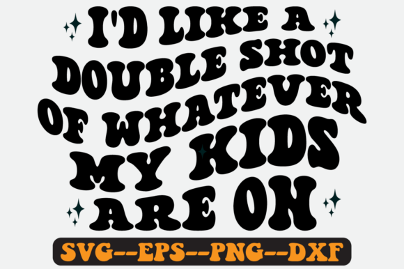 I’d Like a Double Shot of Whatever SVG: Graphics for Crafts & Content