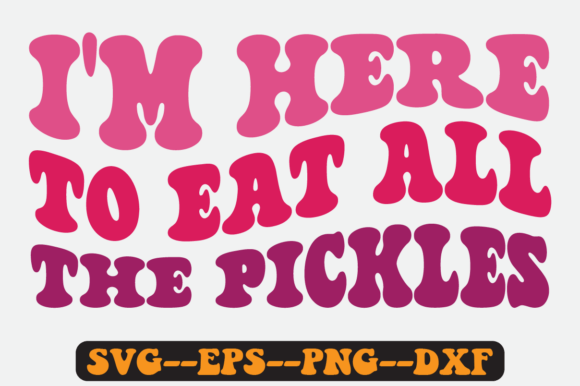 I’m Here to Eat All the Pickles SVG: Graphics for Crafts & Playful Branding