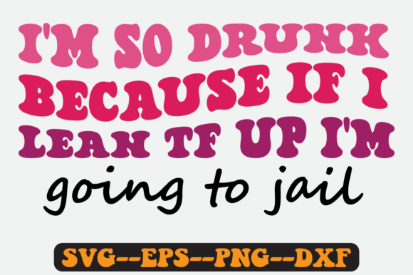 I’m So Drunk Because If I Lean Retro SVG Graphics