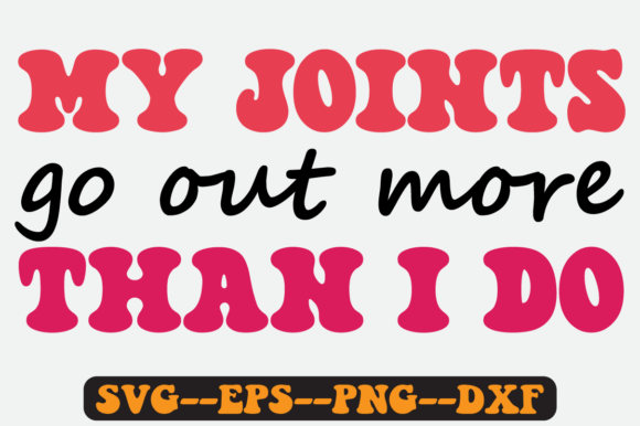 My Joints Go out More Than I Do SVG: Graphics for Crafts & Humor