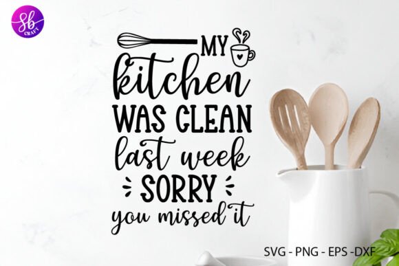 My Kitchen Was Clean Last Week Sorry You — Graphics & Crafts Review